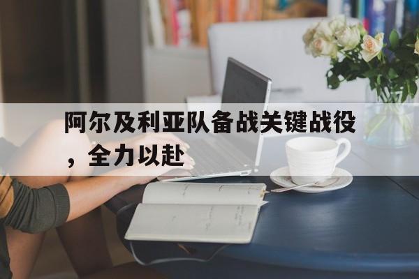 阿尔及利亚队备战关键战役,全力以赴战胜